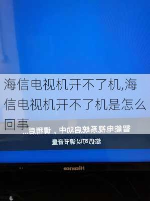 海信电视机开不了机,海信电视机开不了机是怎么回事