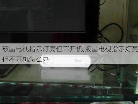 液晶电视指示灯亮但不开机,液晶电视指示灯亮但不开机怎么办