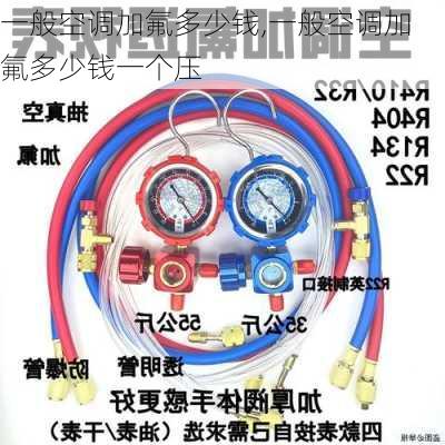 一般空调加氟多少钱,一般空调加氟多少钱一个压