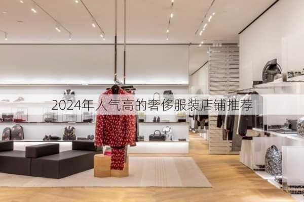 2024年人气高的奢侈服装店铺推荐