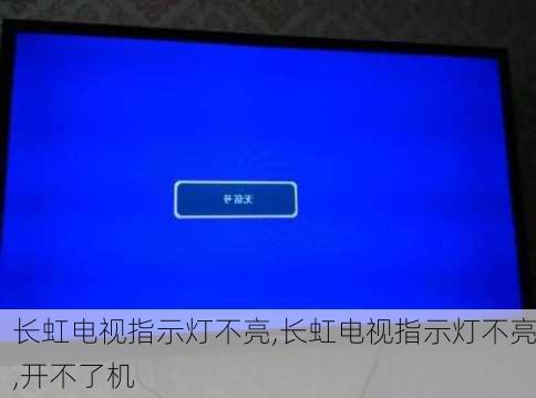 长虹电视指示灯不亮,长虹电视指示灯不亮,开不了机