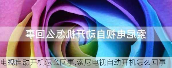 电视自动开机怎么回事,索尼电视自动开机怎么回事