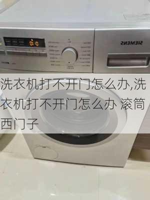 洗衣机打不开门怎么办,洗衣机打不开门怎么办 滚筒西门子