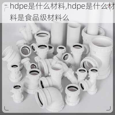 hdpe是什么材料,hdpe是什么材料是食品级材料么