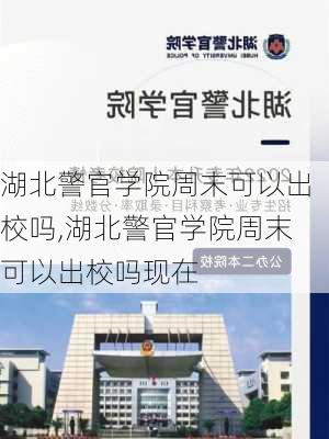 湖北警官学院周末可以出校吗,湖北警官学院周末可以出校吗现在