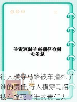 行人横穿马路被车撞死了谁的责任,行人横穿马路被车撞死了谁的责任大