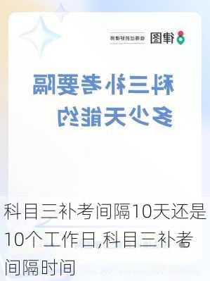 科目三补考间隔10天还是10个工作日,科目三补考间隔时间