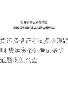 货运资格证考试多少道题啊,货运资格证考试多少道题啊怎么查