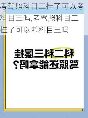 考驾照科目二挂了可以考科目三吗,考驾照科目二挂了可以考科目三吗