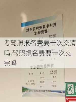 考驾照报名费要一次交清吗,驾照报名费要一次交完吗