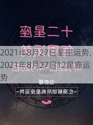 2021年8月27日星座运势,2021年8月27日12星座运势