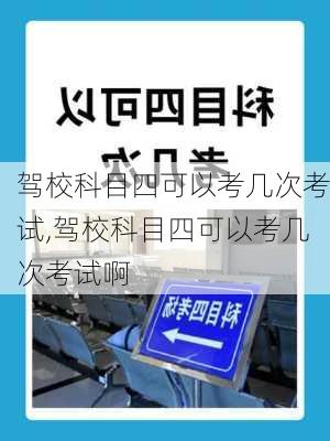 驾校科目四可以考几次考试,驾校科目四可以考几次考试啊