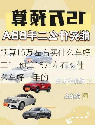 预算15万左右买什么车好二手,预算15万左右买什么车好二手的